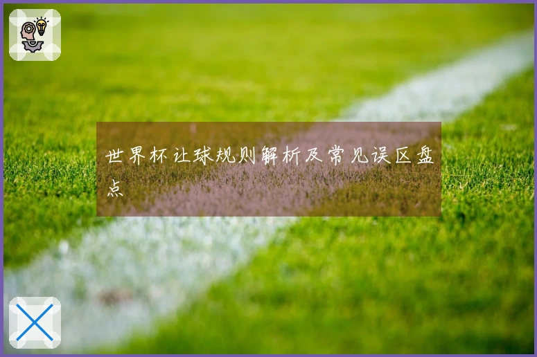 世界杯让球规则解析及常见误区盘点