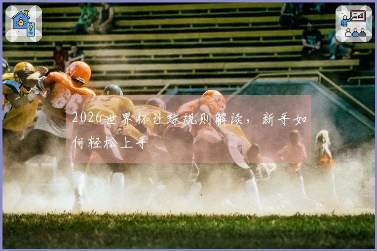 2026世界杯让球规则解读，新手如何轻松上手